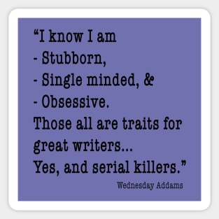 Wednesday Funny Quote: "I know I am... great writers... serial killers" Sticker